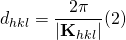 \displaystyle d_{hkl} = \frac{2\pi}{|{\bf K}_{hkl}|}  (2)