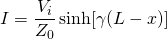 \displaystyle I = \frac{V_{i}}{Z_{0}} \sinh [\gamma (L-x)]