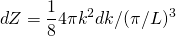 dZ = \displaystyle \frac{1}{8} 4\pi k^{2} dk/(\pi /L)^{3}