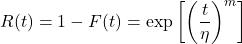  \displaystyle R(t) = 1-F(t) = \exp \left[ \left( \frac{t}{\eta}\right) ^{m} \right] 