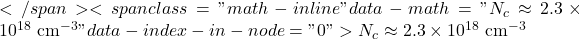  </span><span class="math-inline" data-math="N_c \approx 2.3 \times 10^{18} \text{ cm}^{-3}" data-index-in-node="0">N_c \approx 2.3 \times 10^{18} \text{ cm}^{-3}