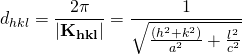 \displaystyle d_{hkl} = \frac{2\pi}{|\bf{K}_{hkl}|} = \frac{1}{\sqrt{\frac{(h^{2}+k^{2})}{a^{2}}+\frac{l^{2}}{c^{2}}}}