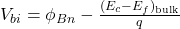 V_{bi} = \phi_{Bn} - \frac{(E_c - E_f)_{\text{bulk}}}{q}