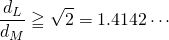  \displaystyle \frac{d_{L}}{d_{M}} \geqq \sqrt{2} = 1.4142 \cdots 