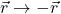 \vec{r} \rightarrow -\vec{r} 