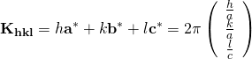 \displaystyle {\bf K_{hkl}} = h{\bf a}^{*} + k{\bf b}^{*} + l{\bf c}^{*}=2\pi \left( \begin{array}{c} \frac{h}{a} \\ \frac{k}{a} \\ \frac{l}{c} \end{array} \right) 