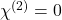  \chi^{(2)} = 0 