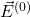  \vec{E}^{(0)} 